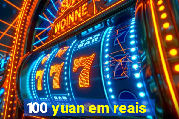 100 yuan em reais